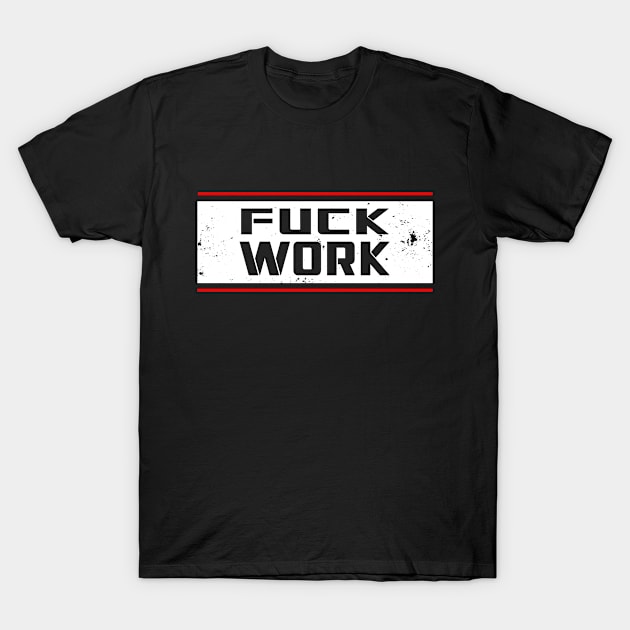 Fuck Work T-Shirt by DazzlingApparel